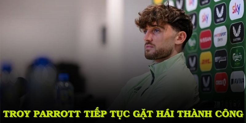 Troy Parrott tiếp tục gặt hái thành công với tinh thần học hỏi khi thi đấu