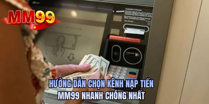 Hướng dẫn chọn kênh nạp tiền MM99 nhanh chóng nhất