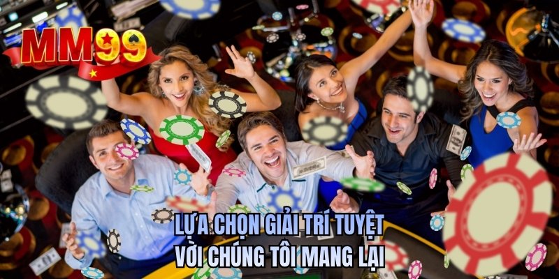 Lựa chọn giải trí tuyệt vời chúng tôi mang lại