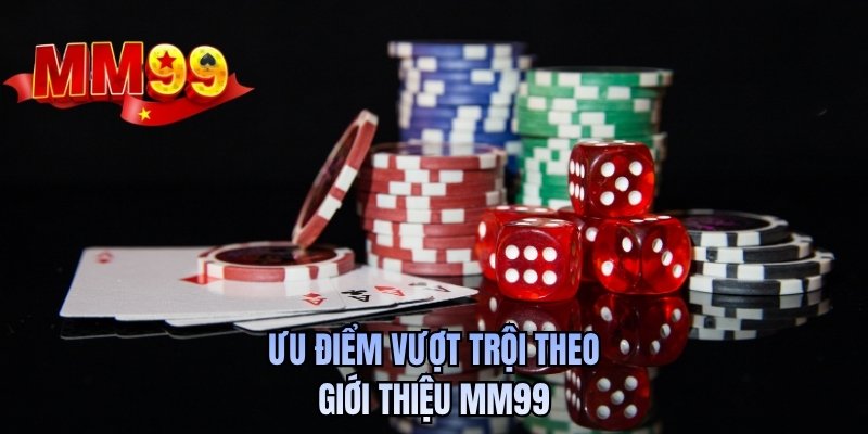Ưu điểm vượt trội theo giới thiệu MM99